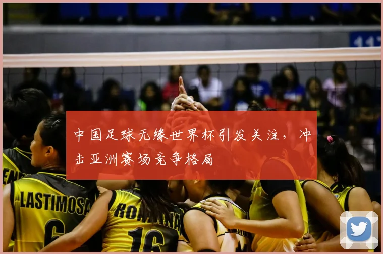 中国足球无缘世界杯引发关注，冲击亚洲赛场竞争格局