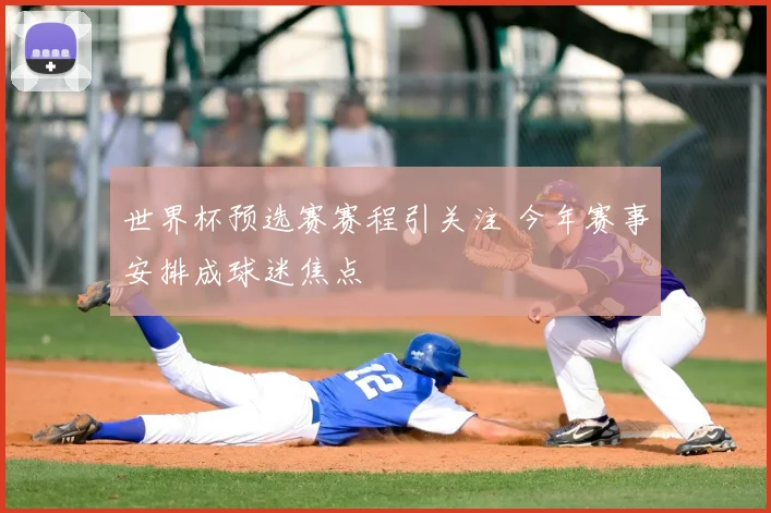 世界杯预选赛赛程引关注 今年赛事安排成球迷焦点