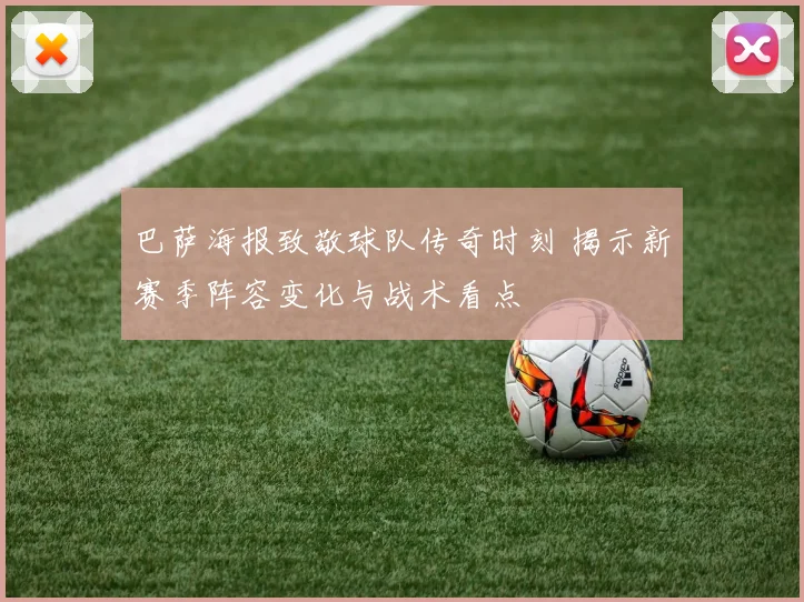 巴萨海报致敬球队传奇时刻 揭示新赛季阵容变化与战术看点