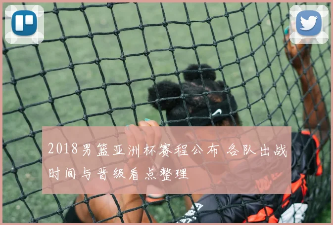 2018男篮亚洲杯赛程公布 各队出战时间与晋级看点整理