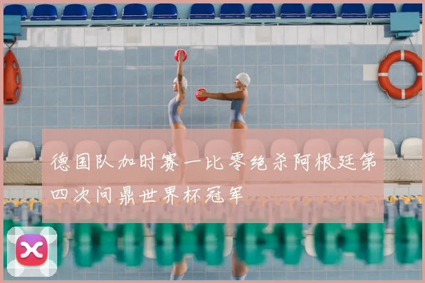 德国队加时赛一比零绝杀阿根廷第四次问鼎世界杯冠军